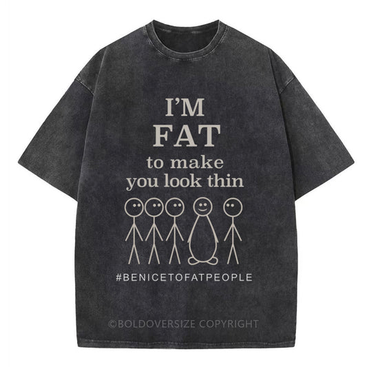 Vintage I'M Fat To Make You Look Thin Fat Joke Washed T-Shirt