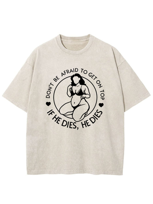 Vintage Don't Be Afraid To Be On Top If He Dies Oversize Washed T-Shirt
